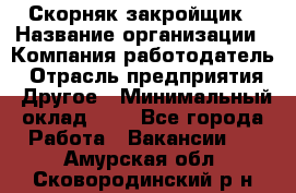 Скорняк-закройщик › Название организации ­ Компания-работодатель › Отрасль предприятия ­ Другое › Минимальный оклад ­ 1 - Все города Работа » Вакансии   . Амурская обл.,Сковородинский р-н